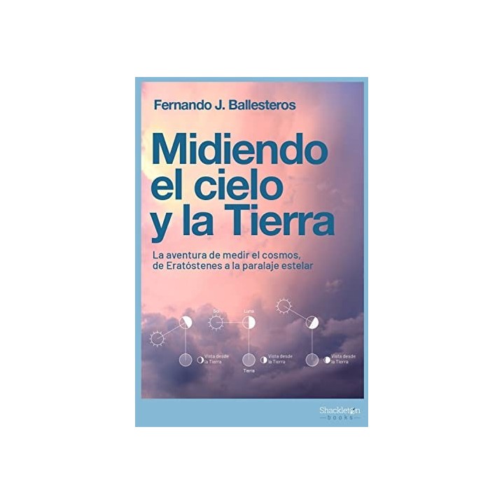 MIDIENDO EL CIELO Y LA TIERRA. La aventura de medir el cosmos, de Eratóstenes a la paralaje estelar